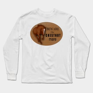 Beware the chestnut mare Long Sleeve T-Shirt